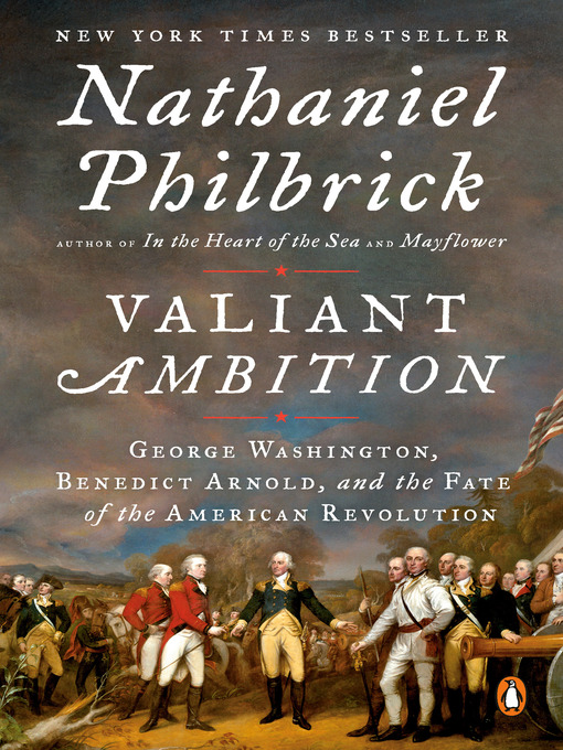 Title details for Valiant Ambition: George Washington, Benedict Arnold, and the Fate of the American Revolution by Nathaniel Philbrick - Wait list
